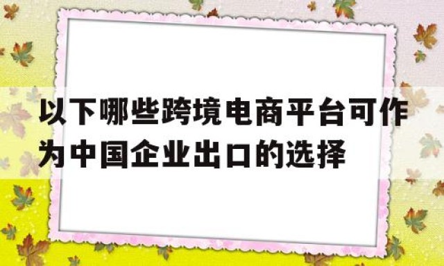 以下哪些跨境电商平台可作为中国企业出口的选择