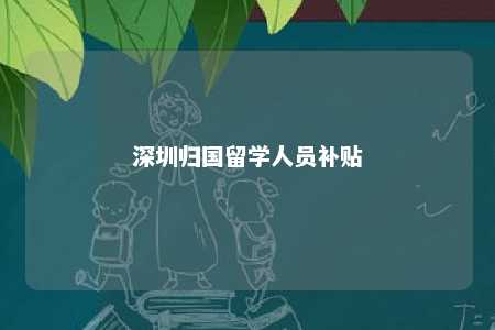 深圳归国留学人员补贴